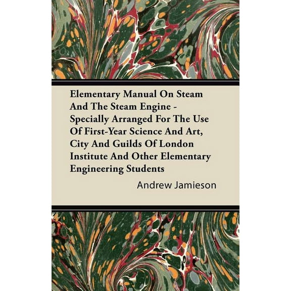 Elementary Manual on Steam and the Steam Engine - Specially Arranged for the Use of First-Year Science and Art, City and Guilds of London Institute an (Paperback)