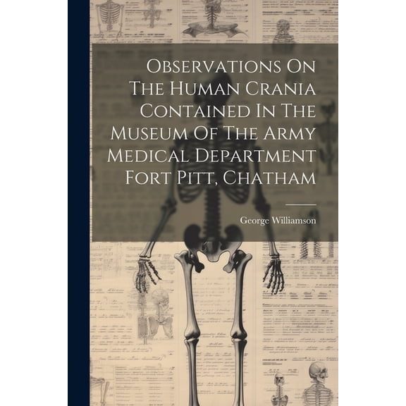 Observations On The Human Crania Contained In The Museum Of The Army Medical Department Fort Pitt, Chatham (Paperback)