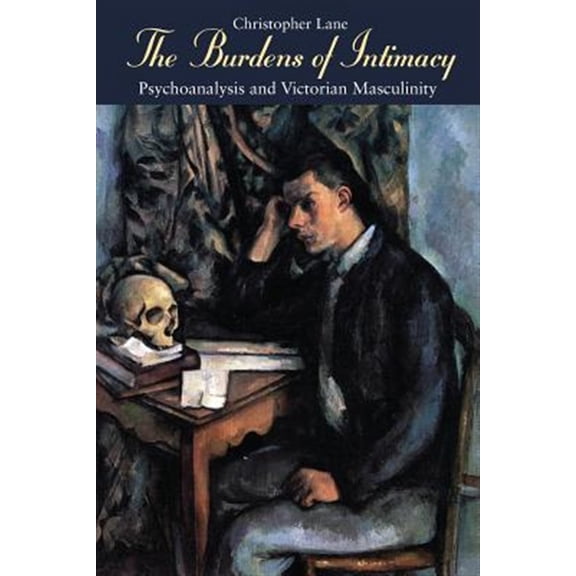 Pre-Owned The Burdens of Intimacy : Psychoanalysis and Victorian Masculinity (Paperback)