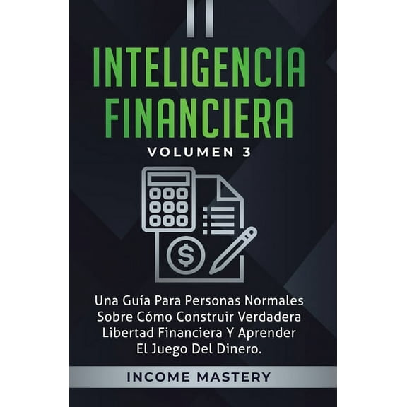 Inteligencia Financiera: Una GuÃ­a Para Personas Normales Sobre CÃ³mo Construir Verdadera Libertad Financiera Y Aprender E, (Hardcover)