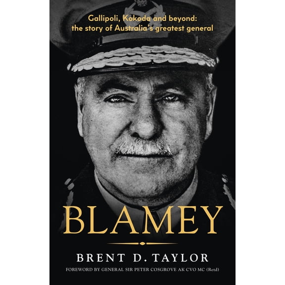 Blamey: The Story of Australia's Greatest General, for Readers of Grantlee Kieza, Peter Fitzsimons and Roland Perry, (Paperback)