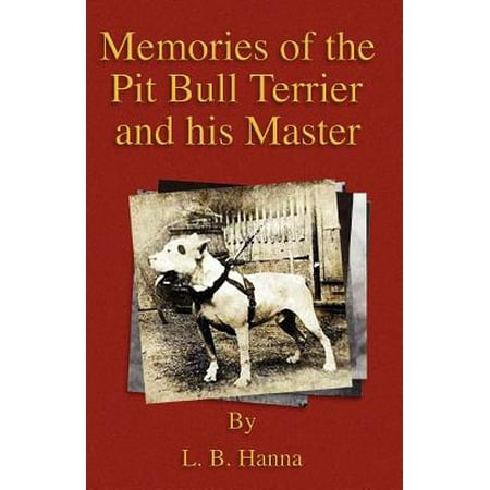 Memories of the Pit Bull Terrier and His Master (History of Fighting Dogs Series) -