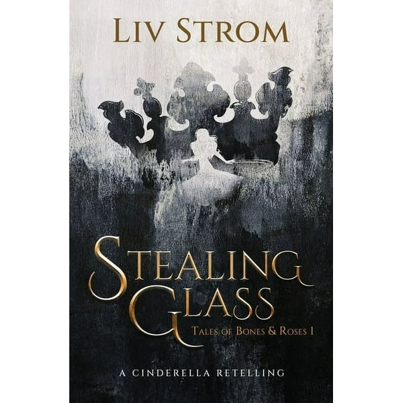 Tales of Bones and Roses Stealing Glass: A Cinderella Retelling, Book 1, (Paperback)