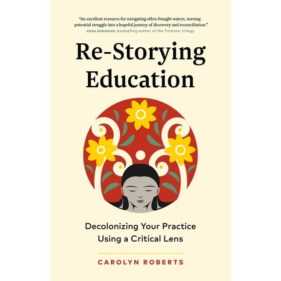 Re-Storying Education: Decolonizing Your Practice Using a Critical Lens, (Paperback)