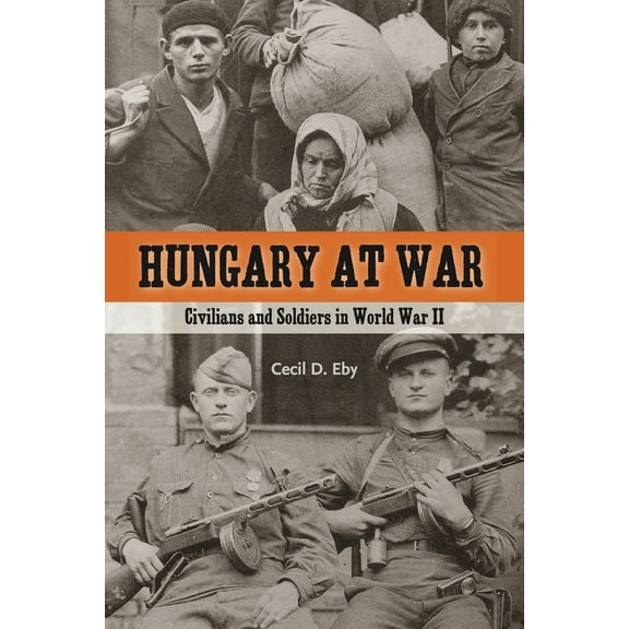 Hungary at War: Civilians and Soldiers in World War II, (Paperback)