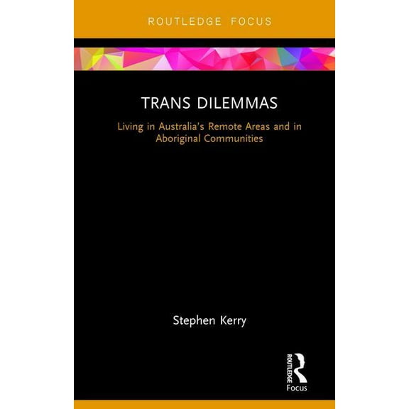 Focus on Global Gender and Sexuality Trans Dilemmas: Living in Australia's Remote Areas and in Aboriginal Communities, (Hardcover)