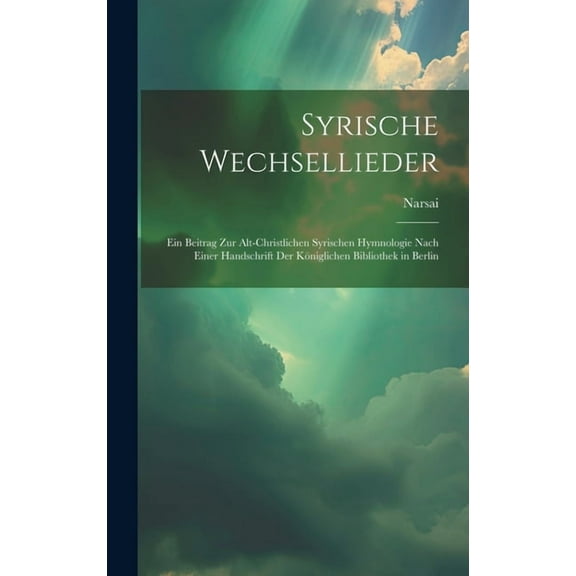 Syrische Wechsellieder: Ein Beitrag Zur Alt-Christlichen Syrischen Hymnologie Nach Einer Handschrift Der Königlichen Bibliothek in Berlin (Hardcover)