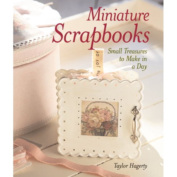 Pre-Owned Miniature Scrapbooks: Small Treasures to Make in a Day (Hardcover) 1579909981 9781579909987