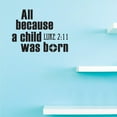 thumbnail image 1 of Custom Decals All because a child was born Luke 2:11 Wall Art Size: 12 Inches x 18 Inches Color: Black, 1 of 1