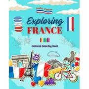 Exploring France - Cultural Coloring Book - Creative Designs of French Symbols: Icons of French Culture Blend Together in an Amazing Coloring Book (Paperback)