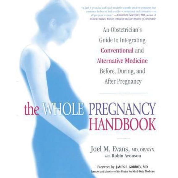 Pre-Owned The Whole Pregnancy Handbook: An Obstetrician's Guide to Integrating Conventional and Alternative Medicine Bef ore, During, and After Pregnancy (Paperback) 1592401112 9781592401116