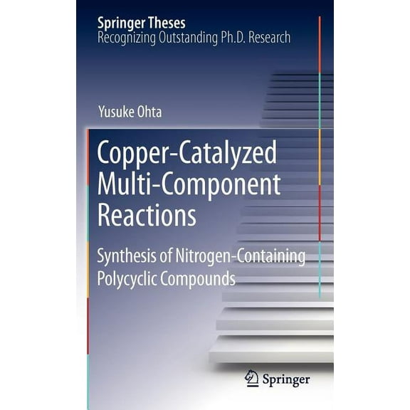 Springer Theses Copper-Catalyzed Multi-Component Reactions: Synthesis of Nitrogen-Containing Polycyclic Compounds, (Hardcover)
