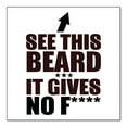thumbnail image 1 of DistinctInk Custom Bumper Sticker - 6" x 6" Decorative Decal - White Background - See This Beard - It Gives No F****, 1 of 2