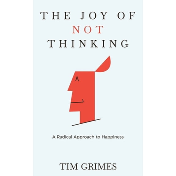 Pre-Owned The Joy of Not Thinking: A Radical Approach to Happiness (Paperback) 169855950X 9781698559506