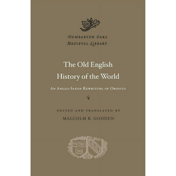 Dumbarton Oaks Medieval Library The Old English History of the World: An Anglo-Saxon Rewriting of Orosius, Book 44, (Hardcover)