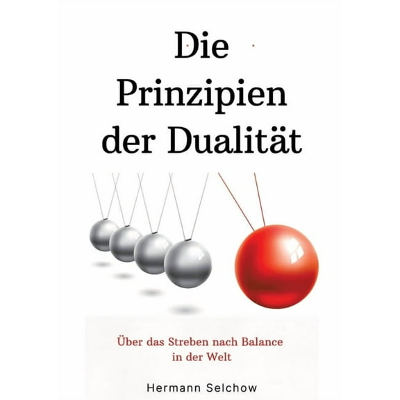 Prinzipien der Dualität: Über das Streben nach Balance in der Welt, (Paperback)