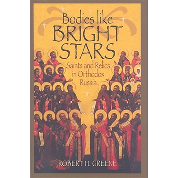 Pre-Owned Bodies like Bright Stars : Saints and Relics in Orthodox Russia (Hardcover)