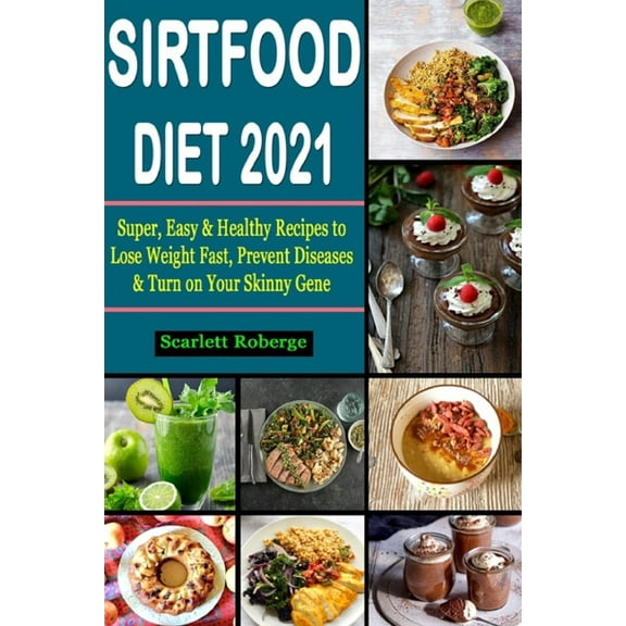 Sirtfood Diet #2021 : Super, Easy & Healthy Recipes to Lose Weight Fast, Prevent Diseases & Turn on Your Skinny Gene (Paperback)