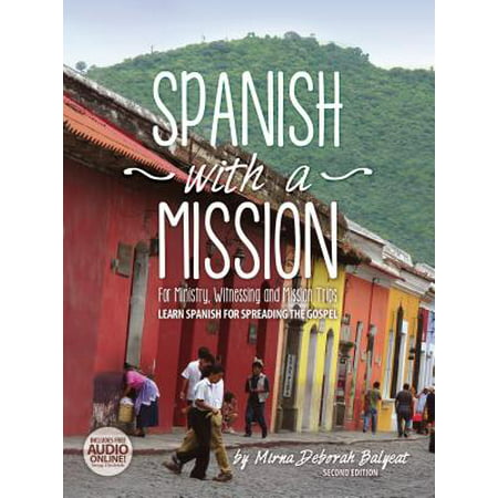 Spanish with a Mission : For Ministry, Witnessing, and Mission Trips Learn Spanish for Spreading the Gospel 2nd