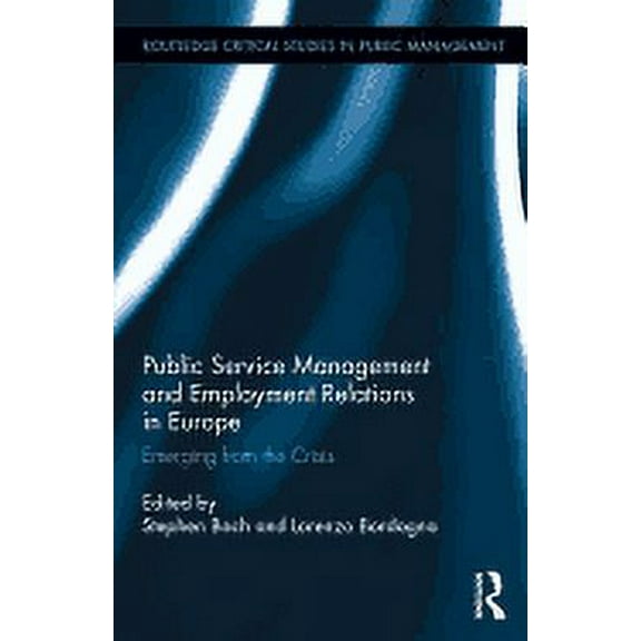 Routledge Critical Studies in Public Man Public Service Management and Employment Relations in Europe: Emerging from the Crisis, Book 26, (Hardcover)