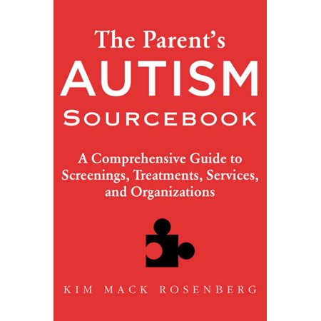 The Parent?s Autism Sourcebook : A Comprehensive Guide to Screenings, Treatments, Services, and