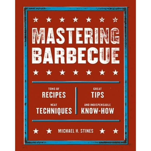 Pre-Owned Mastering Barbecue: Tons of Recipes, Hot Tips, Neat Techniques, and Indispensable Know How (Paperback 9781580086622) by Michael H Stines