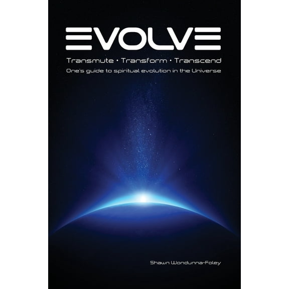 Evolve: Transmute - Transform - Transcend: One's guide to spiritual evolution in the Universe, (Paperback)