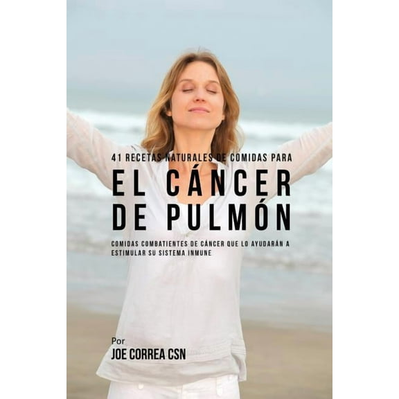 41 Recetas Naturales de Comidas Para El Cáncer de Pulmón: Comidas Combatientes de Cáncer Que Lo Ayudarán A Estimular Su , (Paperback)
