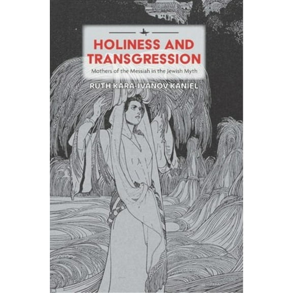 Psychoanalysis and Jewish Life Holiness and Transgression: Mothers of the Messiah in the Jewish Myth, (Hardcover)