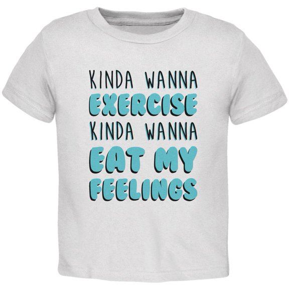 Kinda Wanna Work Out Kinda Wanna Eat My Feelings Toddler T Shirt White 4T