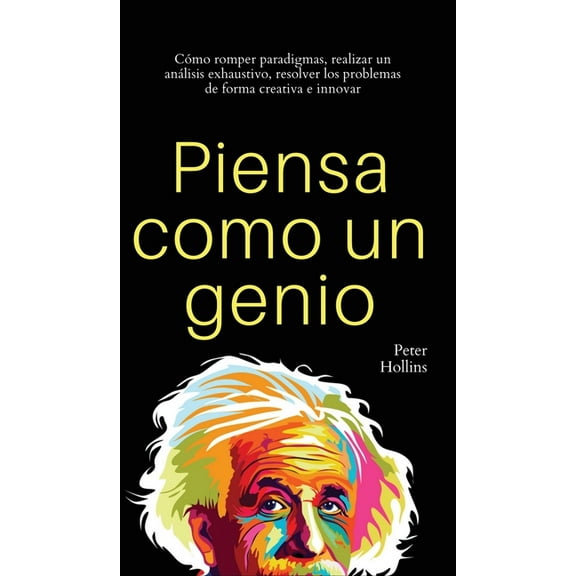 Piensa como un genio: CÃ³mo romper paradigmas, realizar un anÃ¡lisis exhaustivo, resolver los problemas de forma creativa , (Hardcover)