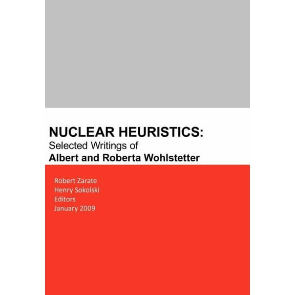 Nuclear Heuristics Selected Writings of Albert and Roberta Wohlstetter (Paperback)