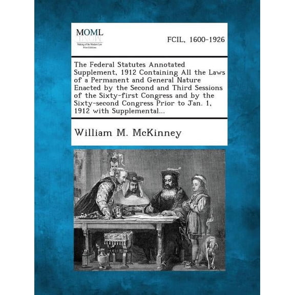 The Federal Statutes Annotated Supplement, 1912 Containing All the Laws of a Permanent and General Nature Enacted by the Second and Third Sessions of (Paperback)