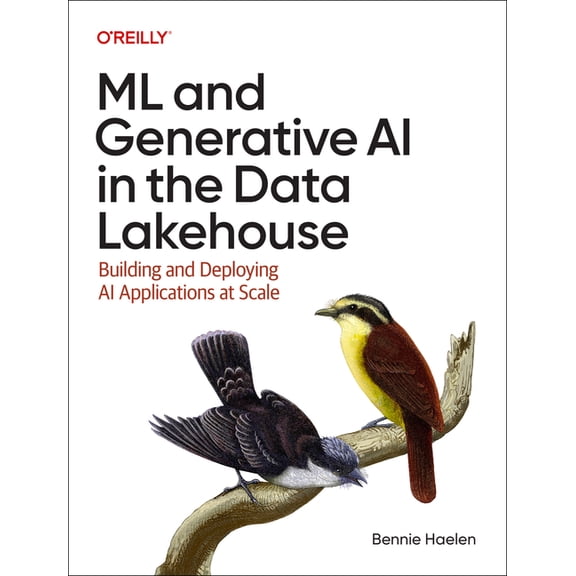 ML and Generative AI in the Data Lakehouse: Building and Deploying AI Applications at Scale, (Paperback)