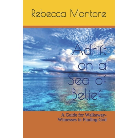 Adrift on a Sea of Belief: A Guide for Walkaway-Witnesses in Finding God, (Paperback)