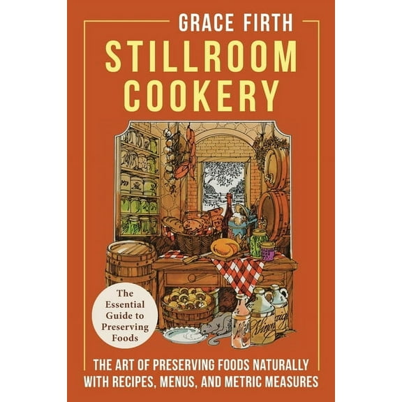 Stillroom Cookery: The Art of Preserving Foods Naturally, With Recipes, Menus, and Metric Measures (Paperback)