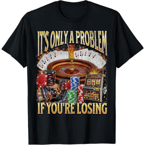100% Cotton classic cotton graphic fashion round neck Women tee Only A Problem If You're Losing Funny Gambling T-Shirt Casual Fabric Golf Gift T-Shirt For Men and Women