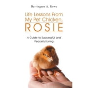 Life Lessons from My Pet Chicken, Rosie: A Guide to Successful and Peaceful Living (Paperback)