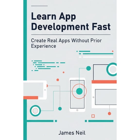 Learn App Development Fast: Create Real Apps Without Prior Experience, (Paperback)