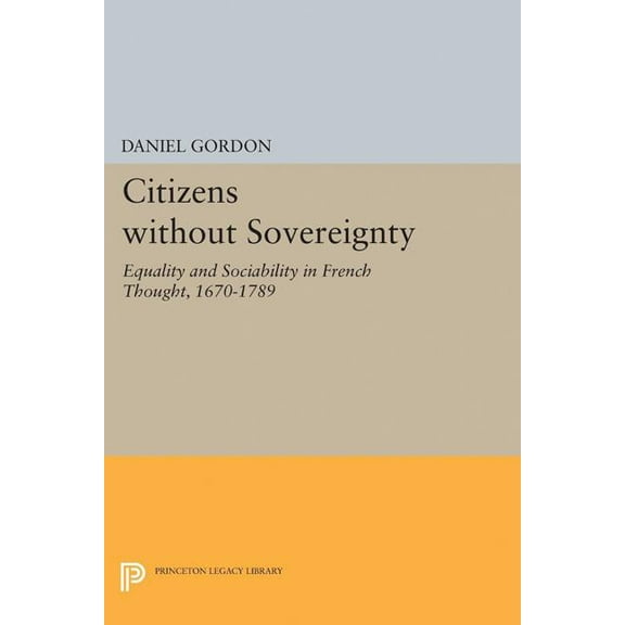 Princeton Legacy Library Citizens Without Sovereignty: Equality and Sociability in French Thought, 1670-1789, Book 5199, (Paperback)