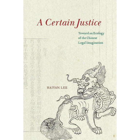 A Certain Justice: Toward an Ecology of the Chinese Legal Imagination, (Paperback)