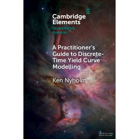 Elements in Quantitative Finance A Practitioner's Guide to Discrete-Time Yield Curve Modelling, (Paperback)