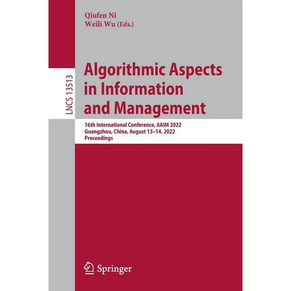 Lecture Notes in Computer Science Algorithmic Aspects in Information and Management: 16th International Conference, Aaim 2022, Guangzhou, China, August 13, Book 13513, (Paperback)