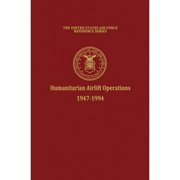 Humanitarian Airlift Operations 1947-1994 (The United States Air Force Reference Series)