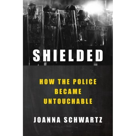 Shielded : How the Police Became Untouchable (Hardcover)