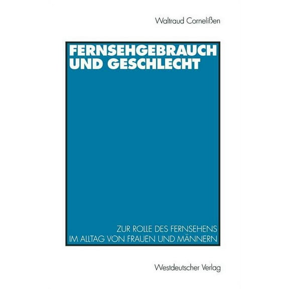Fernsehgebrauch Und Geschlecht: Zur Rolle Des Fernsehens Im Alltag Von Frauen Und MÃ¤nnern, (Paperback)