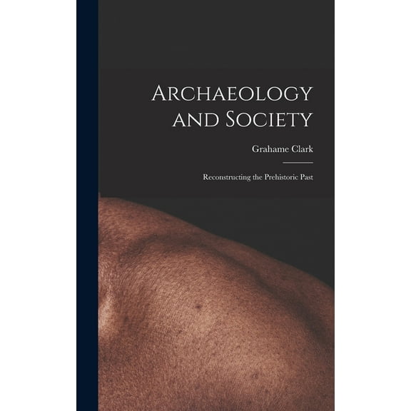 Archaeology and Society; Reconstructing the Prehistoric Past, (Hardcover)