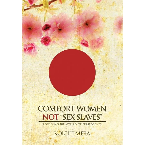 Comfort Women Not ?sex Slaves? : Rectifying the Myriad of Perspectives