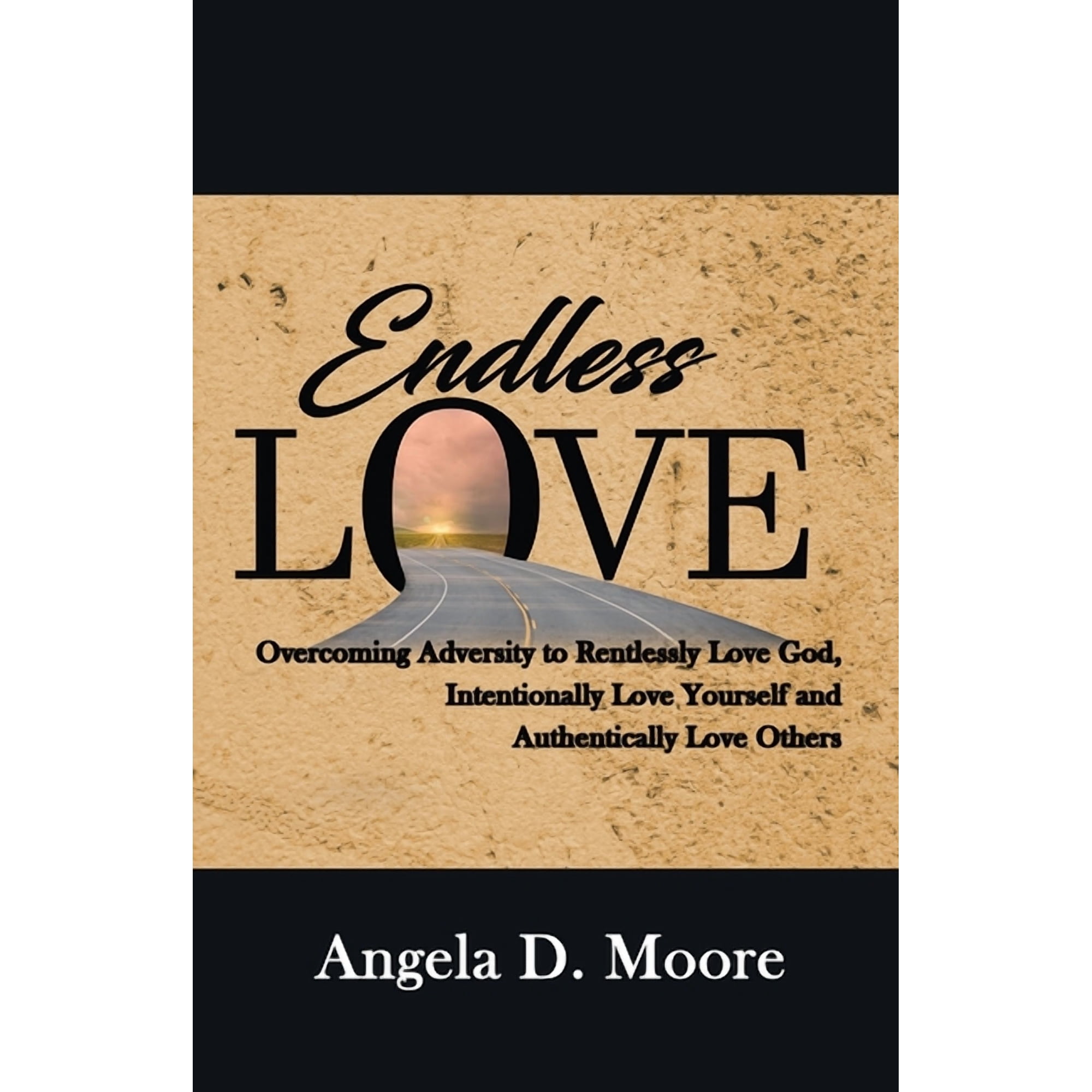 Endless Love: Overcoming Adversity to Relentlessly Love God Intentionally Love Yourself and Authentically Love Others (Paperback)
