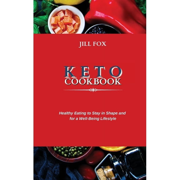 Keto Cookbook : Healthy Eating to Stay in Shape and for a Well-Being Lifestyle (Hardcover)